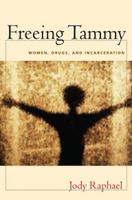 Title: Freeing Tammy: Women, Drugs, and Incarceration, Author: Jody Raphael