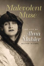 Malevolent Muse: The Life of Alma Mahler