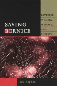 Title: Saving Bernice: Battered Women, Welfare, and Poverty, Author: Jody Raphael