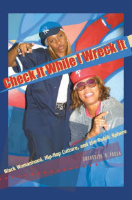 Title: Check It While I Wreck It: Black Womanhood, Hip-Hop Culture, and the Public Sphere, Author: Gwendolyn D. Pough