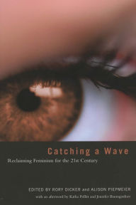 Title: Catching a Wave: Reclaiming Feminism for the 21st Century, Author: Rory Dicker