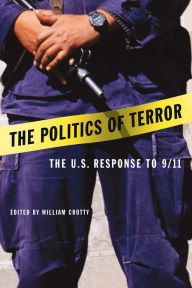 Title: The Politics of Terror: The U.S. Response to 9/11, Author: William J. Crotty
