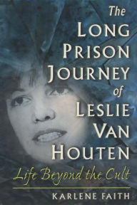 Title: The Long Prison Journey of Leslie van Houten: Life Beyond the Cult, Author: Karlene Faith