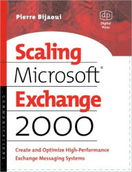Title: Scaling Microsoft Exchange 2000: Create and Optimize High-Performance Exchange Messaging Systems, Author: Pierre Bijaoui
