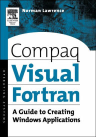 Title: Compaq Visual Fortran: A Guide to Creating Windows Applications, Author: Norman Lawrence PhD