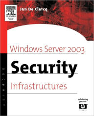 Title: Windows Server 2003 Security Infrastructures: Core Security Features, Author: Jan De Clercq