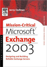 Title: Mission-Critical Microsoft Exchange 2003: Designing and Building Reliable Exchange Servers, Author: Jerry Cochran