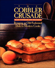 Title: The Cobbler Crusade: Bringing An Old-fashioned Dish To Modern Cooks, Author: Irene Ritter