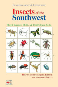 Title: Insects Of The Southwest: How to Identify Helpful, Harmful, and Venomous Insects, Author: Floyd Werner PhD
