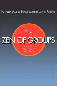 Title: The Zen Of Groups: The Handbook for People Meeting with a Purpose, Author: Dale Hunter