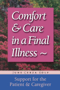 Title: Comfort & Care In A Final Illness: Support For The Patient & Caregiver, Author: June Cerza Kolf