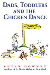 Title: Dads Toddlers & Chicken Dance, Author: Peter Downey