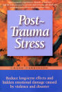 Post-trauma Stress: Reduce Long-term Effects And Hidden Emotional Damage Caused By Violence And Disaster