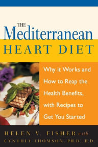 Title: The Mediterranean Heart Diet: Why It Works And How To Reap The Health Benefits, With Recipes To Get You Started, Author: Helen V. Fisher
