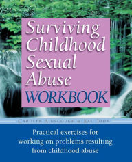 Title: Surviving Childhood Sexual Abuse Workbook: Practical Exercises For Working On Problems Resulting From Childhood Abuse, Author: Carolyn Ainscough