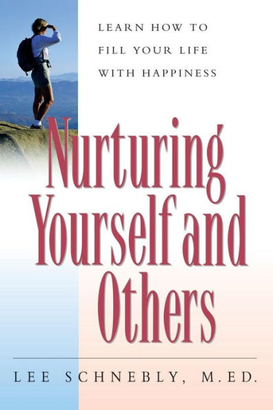 Nurturing Yourself And Others: Learn How To Fill Your Life With Happiness