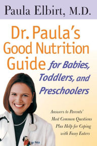 Title: Dr. Paula's Good Nutrition Guide For Babies, Toddlers, And Preschoolers, Author: Paula Elbirt