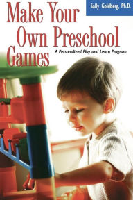 Title: Make Your Own Preschool Games: A Personalized Play And Learn Program, Author: Sally Goldberg PhD