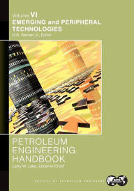 Title: Petroleum Engineering Handbook Volume VI: Emerging and Peripheral Technologies, Author: Larry Lake