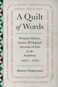 Title: Quilt of Words: Womens Diaries Letters and Original Accounts of Life in the Southwest, 1860-1960, Author: Sharon Niederman