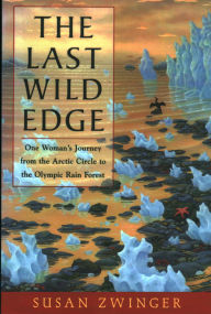 Title: The Last Wild Edge: One Woman's Journey from the Arctic Circle to the Olympic Rain Forest, Author: Susan Zwinger