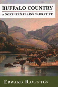 Title: Buffalo Country: A Northern Plains Narrative, Author: Edward Raventon