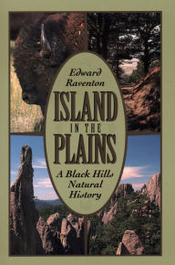 Title: Island in the Plains: A Black Hills Natural History, Author: Edward Raventon