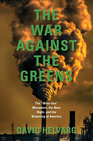 The War Against the Greens: The Wise-Use Movement, the New Right, and the Browning of America