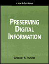 Title: Preserving Digital Information: A How-to-Do-It Manual / Edition 1, Author: Gregory S. Hunter