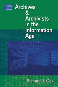 Title: Managing Archives and Archivists in the Information Age, Author: Richard J Cox