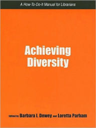 Title: Achieving Diversity: A How-to-Do-It Manual for Librarians / Edition 1, Author: Barbara I. Dewey