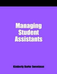 Title: Managing Student Assistants: A How-To-Do-It Manual for Librarians, Author: Kimberly Burke Sweetman