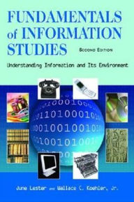 Title: Fundamentals of Information Studies: Understanding Information and Its Environment / Edition 2, Author: June Lester