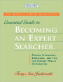 Medical Library Association Essential Guide to Becoming an Expert Searcher: Proven Techniques, Strategies, and Tips for Finding Health Information