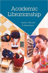 Title: Academic Librarianship / Edition 1, Author: Camila Alire