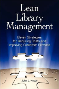 Title: Lean Library Management: Eleven Strategies for Reducing Costs and Improving Services, Author: John Huber