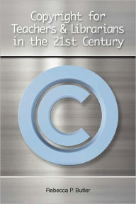 Title: Copyright for Teachers and Librarians in the 21st Century, Author: Rebecca P. Butler