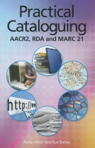 Title: Practical Cataloguing: AACR2, RDA and MARC21, Author: Anne Welsh