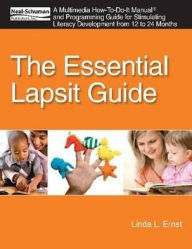 Title: The Essential Lapsit Guide: A Multimedia How-To-Do-It Manual and Programming Guide for Stimulating Literacy Development from 12 to 24 Months, Author: Linda L. Ernst