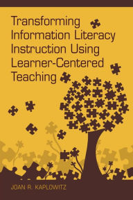 Title: Transforming Information Literacy Instruction Using Learner-Centered Teaching, Author: Joan R. Kaplowitz