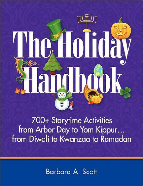 The Holiday Handbook: 700+ Storytime Activities from Arbor Day to Yom Kippur.from Diwali to Kwanzaa to Ramadan