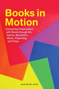 Title: Books in Motion: Connecting Preschoolers with Books through Art, Games, Movement, Music, Playacting, and Props, Author: Pat R. Scales