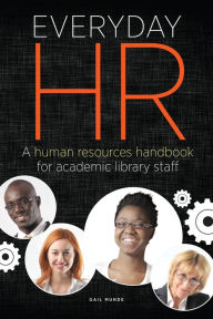 Title: Everyday HR: A Human Resources Handbook for Academic Library Staff, Author: Gail Munde