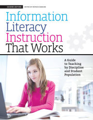 Title: Information Literacy Instruction that Works: A Guide to Teaching by Discipline and Student Population, Author: Patrick Ragains