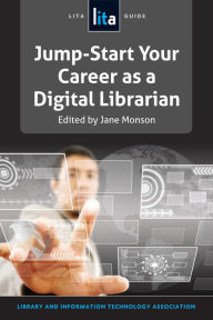 Title: Jump-Start Your Career as a Digital Librarian: A LITA Guide, Author: Jane D. Monson