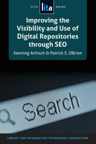Title: Improving the Visibility and Use of Digital Repositories through SEO: A LITA Guide, Author: Kenning Arlitsch