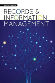 Title: Records and Information Management / Edition 1, Author: Patricia C. Franks