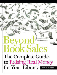 Title: Beyond Book Sales: The Complete Guide to Raising Real Money for Your Library, Author: Susan Dowd