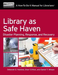 Title: Library as Safe Haven: Disaster Planning, Response, and Recovery; A How-To-Do-It Manual for Librarians, Author: Deborah D. Halsted