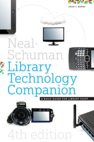 Title: The Neal-Schuman Library Technology Companion: A Basic Guide for Library Staff, Author: John J. Burke